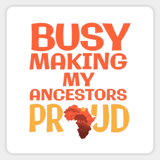 Busy Making My Ancestors Proud Magnet